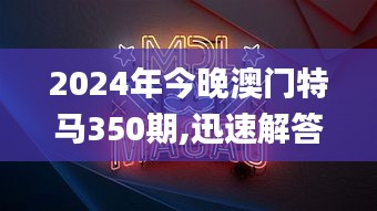 2024年今晚澳門特馬350期,迅速解答問題_精英款3.988