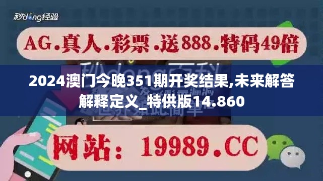 2024澳門今晚351期開(kāi)獎(jiǎng)結(jié)果,未來(lái)解答解釋定義_特供版14.860