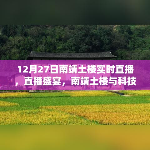 南靖土樓智能實(shí)時(shí)直播盛宴，科技與歷史的完美融合體驗(yàn)開啟！