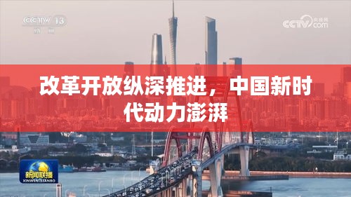 改革開放縱深推進(jìn)，中國新時代動力澎湃