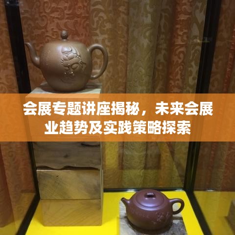 會展專題講座揭秘，未來會展業(yè)趨勢及實(shí)踐策略探索