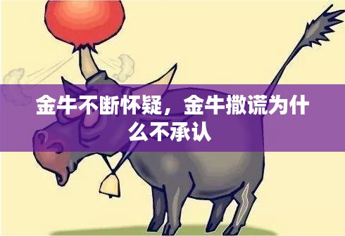 金牛不斷懷疑，金牛撒謊為什么不承認(rèn) 