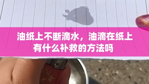 油紙上不斷滴水，油滴在紙上有什么補(bǔ)救的方法嗎 