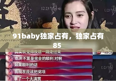 91baby獨家占有，獨家占有85 