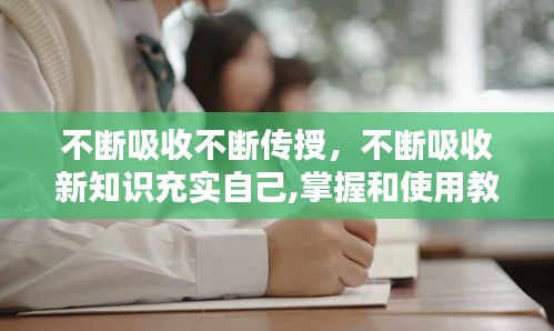 不斷吸收不斷傳授，不斷吸收新知識充實自己,掌握和使用教材 