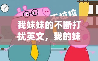 我妹妹的不斷打擾英文，我的妹妹總是用英語怎么說 