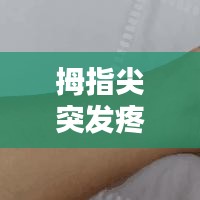 拇指尖突發(fā)疼痛，大拇指尖突然疼 