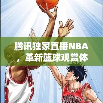 騰訊獨(dú)家直播NBA，革新籃球觀賞體驗(yàn)，引領(lǐng)球迷新潮流