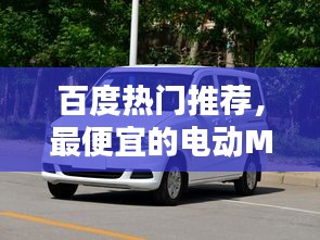 百度熱門(mén)推薦，最便宜的電動(dòng)MPV，價(jià)格驚人，不容錯(cuò)過(guò)！