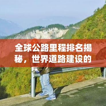 全球公路里程排名揭秘，世界道路建設(shè)的壯闊景象探索