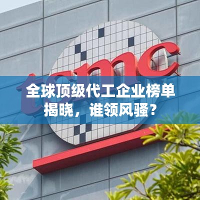 全球頂級代工企業(yè)榜單揭曉，誰領(lǐng)風(fēng)騷？