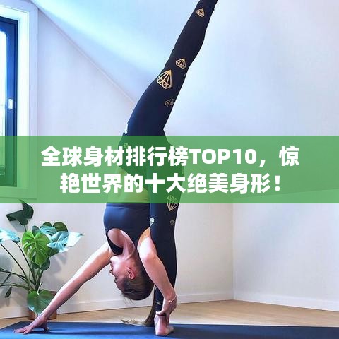 全球身材排行榜TOP10，驚艷世界的十大絕美身形！