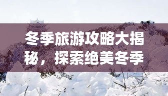 冬季旅游攻略大揭秘，探索絕美冬季風(fēng)光