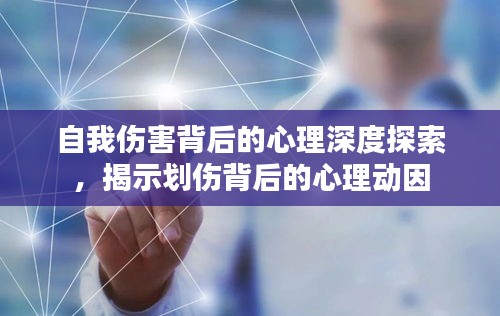 自我傷害背后的心理深度探索，揭示劃傷背后的心理動因