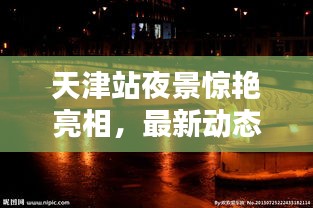 天津站夜景驚艷亮相，最新動態(tài)揭秘