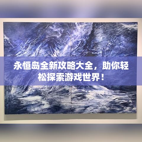 永恒島全新攻略大全，助你輕松探索游戲世界！