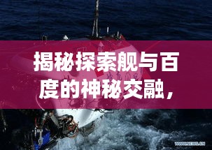 揭秘探索艦與百度的神秘交融，科技與海洋之旅的奧秘探索