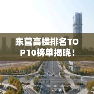 東營高樓排名TOP10榜單揭曉！