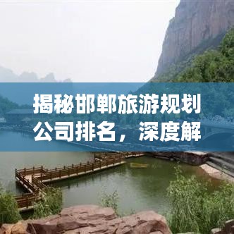 揭秘邯鄲旅游規(guī)劃公司排名，深度解析影響力與服務(wù)質(zhì)量