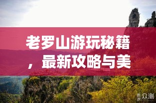 老羅山游玩秘籍，最新攻略與美圖全收錄！