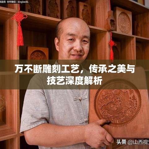 萬不斷雕刻工藝，傳承之美與技藝深度解析