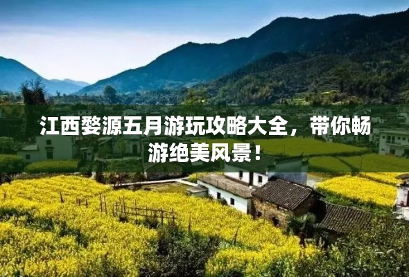 江西婺源五月游玩攻略大全，帶你暢游絕美風(fēng)景！