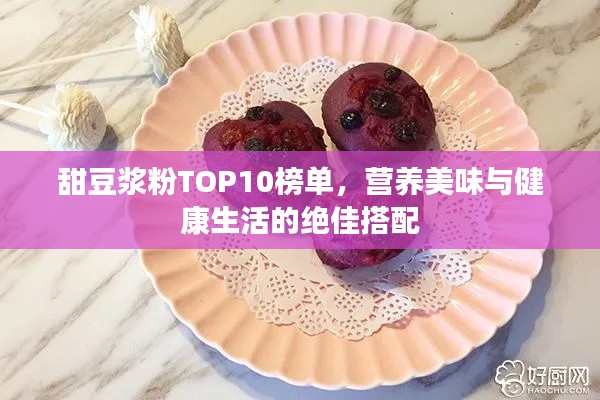 甜豆?jié){粉TOP10榜單，營養(yǎng)美味與健康生活的絕佳搭配