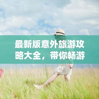 最新版意外旅游攻略大全，帶你暢游未知世界！