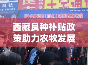 西藏良種補貼政策助力農牧發(fā)展，惠及民眾生活