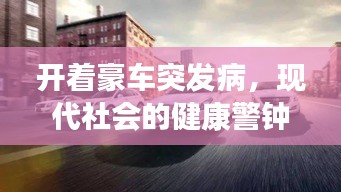 開著豪車突發(fā)病，現(xiàn)代社會的健康警鐘長鳴