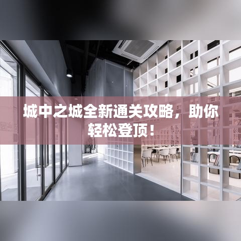 城中之城全新通關(guān)攻略，助你輕松登頂！