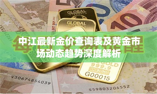 中江最新金價(jià)查詢表及黃金市場(chǎng)動(dòng)態(tài)趨勢(shì)深度解析