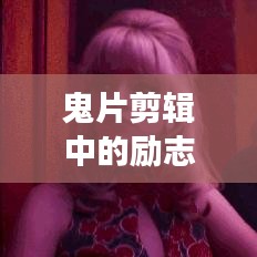 鬼片剪輯中的勵(lì)志之光，超越恐懼，勇敢追夢(mèng)