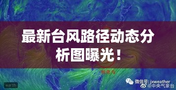 最新臺(tái)風(fēng)路徑動(dòng)態(tài)分析圖曝光！