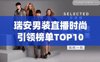 瑞安男裝直播時尚引領(lǐng)榜單TOP10，引領(lǐng)潮流的榮耀之選